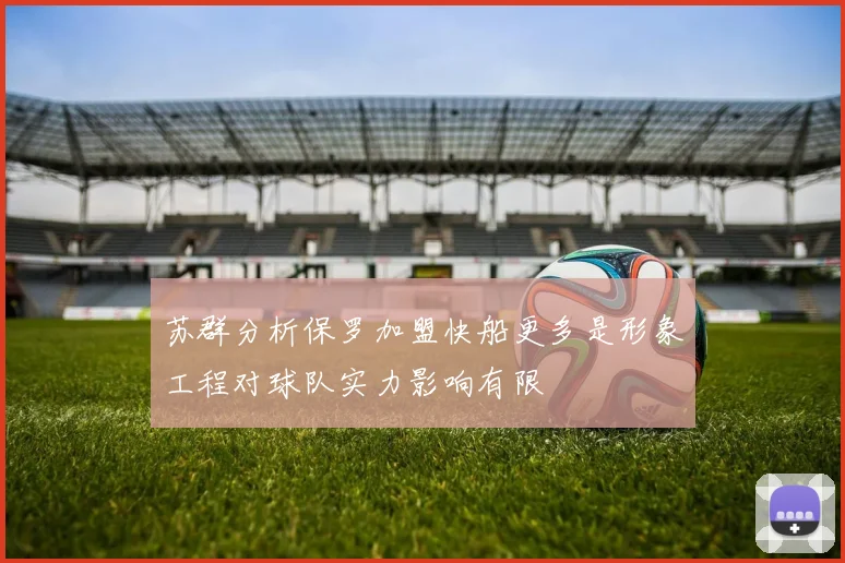 苏群分析保罗加盟快船更多是形象工程对球队实力影响有限