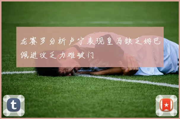 龙赛罗分析卢宁表现皇马缺乏姆巴佩进攻乏力难破门