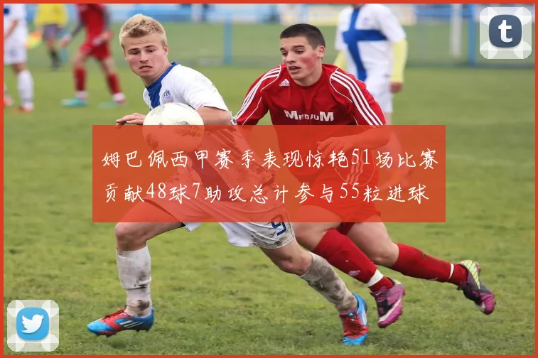 姆巴佩西甲赛季表现惊艳51场比赛贡献48球7助攻总计参与55粒进球